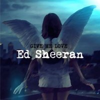 Ed Sheeran - Give Me Love